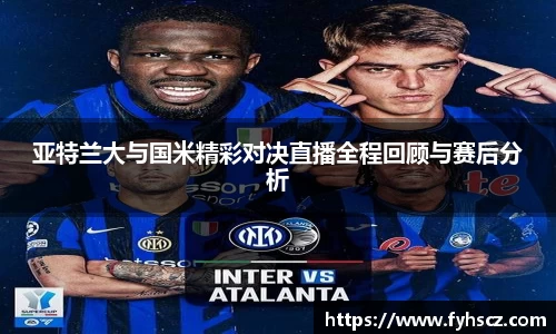 亚特兰大与国米精彩对决直播全程回顾与赛后分析